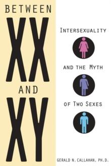 Between XX and XY : Intersexuality and the Myth of Two Sexes