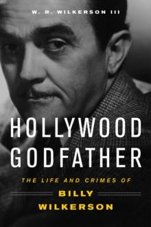 Hollywood Godfather : The Life and Crimes of Billy Wilkerson