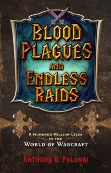 Blood Plagues and Endless Raids : A Hundred Million Lives in the World of Warcraft