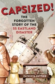 Capsized! : The Forgotten Story of the SS Eastland Disaster