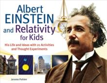 Albert Einstein and Relativity for Kids : His Life and Ideas with 21 Activities and Thought Experiments