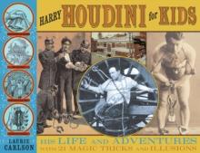 Harry Houdini for Kids : His Life and Adventures with 21 Magic Tricks and Illusions