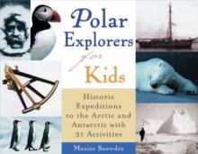 Polar Explorers for Kids : Historic Expeditions to the Arctic and Antarctic with 21 Activities