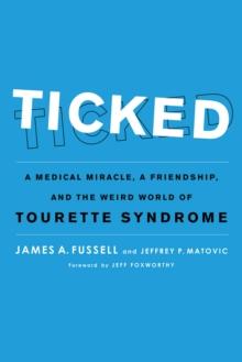 Ticked : A Medical Miracle, a Friendship, and the Weird World of Tourette Syndrome