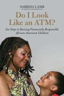 Do I Look Like an ATM? : A Parent's Guide to Raising Financially Responsible African American Children