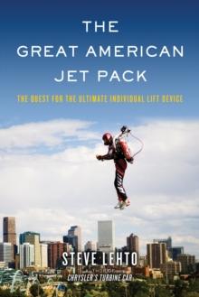 The Great American Jet Pack : The Quest for the Ultimate Individual Lift Device