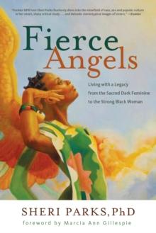 Fierce Angels : Living with a Legacy from the Sacred Dark Feminine to the Strong Black Woman