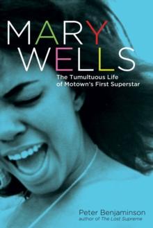 Mary Wells : The Tumultuous Life of Motown's First Superstar