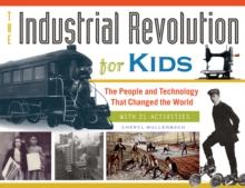 The Industrial Revolution for Kids : The People and Technology That Changed the World, with 21 Activities