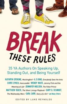 Break These Rules : 35 YA Authors on Speaking Up, Standing Out, and Being Yourself