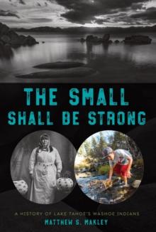 The Small Shall Be Strong : A History of Lake Tahoe's Washoe Indians