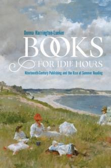 Books for Idle Hours : Nineteenth-Century Publishing and the Rise of Summer Reading