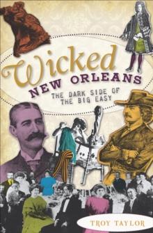 Wicked New Orleans : The Dark Side of the Big Easy