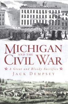 Michigan and the Civil War : A Great and Bloody Sacrifice