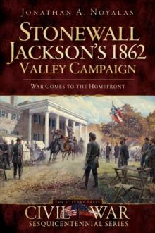 Stonewall Jackson's 1862 Valley Campaign : War Comes to the Homefront