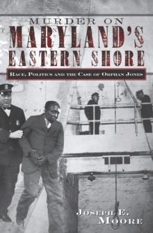 Murder on Maryland's Eastern Shore : Race, Politics and the Case of Orphan Jones