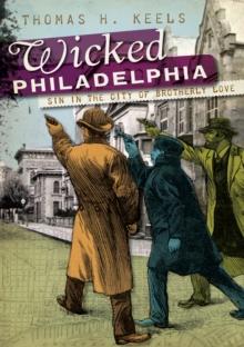 Wicked Philadelphia : Sin in the City of Brotherly Love