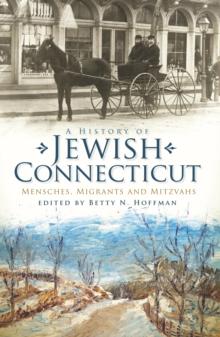 A History of Jewish Connecticut : Mensches, Migrants and Mitzvahs