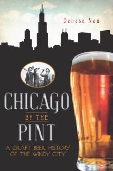 Chicago by the Pint : A Craft Beer History of the Windy City