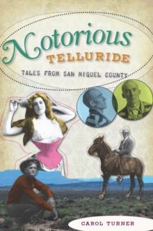 Notorious Telluride : Wicked Tales from San Miguel County