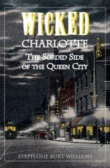 Wicked Charlotte : The Sordid Side of the Queen City