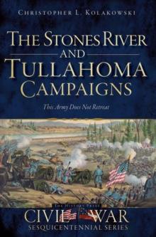 The Stones River and Tullahoma Campaigns: This Army Does Not Retreat