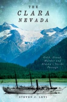 The Clara Nevada : Gold, Greed, Murder and Alaska's Inside Passage