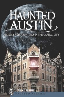 Haunted Austin : History and Hauntings in the Capital City