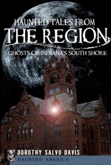 Haunted Tales from The Region : Ghosts of Indiana's South Shore