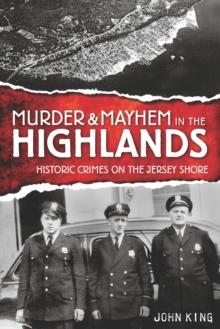 Murder & Mayhem in the Highlands : Historic Crimes of the Jersey Shore