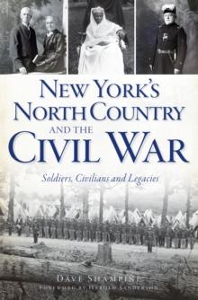 New York's North Country and the Civil War : Soldiers, Civilians and Legacies