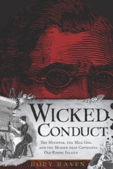 Wicked Conduct : The Minister, the Mill Girl and the Murder that Captivated Old Rhode Island