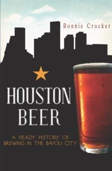 Houston Beer : A Heady History of Brewing in the Bayou City