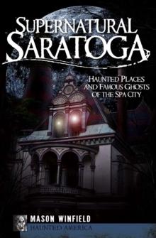 Supernatural Saratoga : Haunted Places and Famous Ghosts of the Spa City