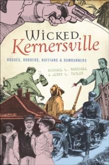 Wicked Kernersville : Rogues, Robbers, Ruffians & Rumrunners