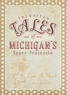 Forgotten Tales of Michigan's Upper Peninsula