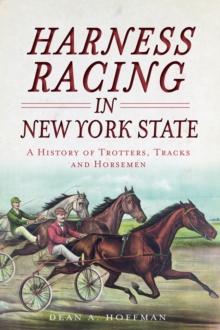 Harness Racing in New York State : A History of Trotters, Tracks and Horsemen