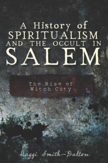 A History of Spiritualism and the Occult in Salem : The Rise of Witch City