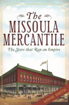 The Missoula Mercantile: The Store that Ran an Empire