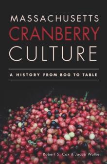 Massachusetts Cranberry Culture : A History from Bog to Table