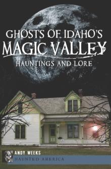 Ghosts of Idaho's Magic Valley : Hauntings and Lore