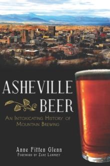 Asheville Beer : An Intoxicating History of Mountain Brewing