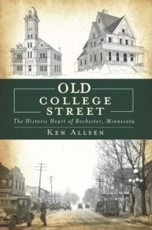 Old College Street : The Historic Heart of Rochester, Minnesota