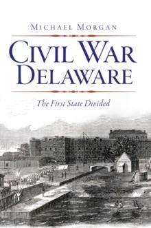 Civil War Delaware : The First State Divided