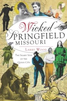 Wicked Springfield, Missouri : The Seamy Side of the Queen City