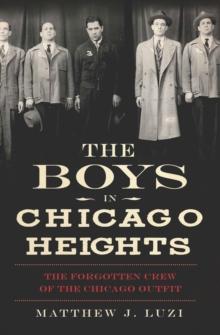 The Boys in Chicago Heights : The Forgotten Crew of the Chicago Outfit