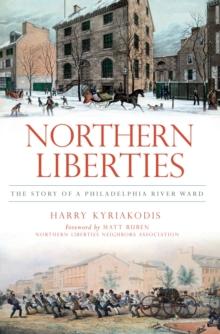 Northern Liberties : The Story of a Philadelphia River Ward