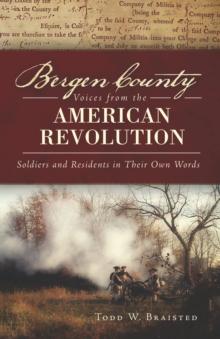 Bergen County Voices from the American Revolution : Soldiers and Residents in Their Own Words