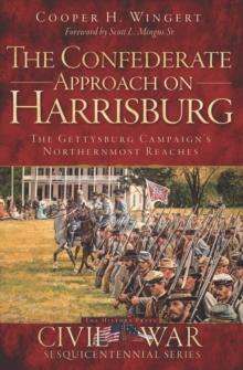 The Confederate Approach on Harrisburg : The Gettysburg Campaign's Northernmost Reaches