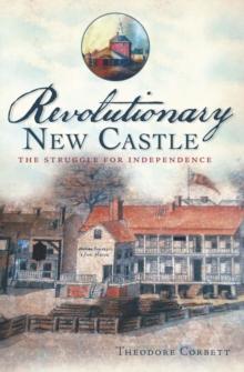 Revolutionary New Castle : The Struggle for Independence